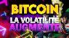 Bitcoin La Volatilit Augmente